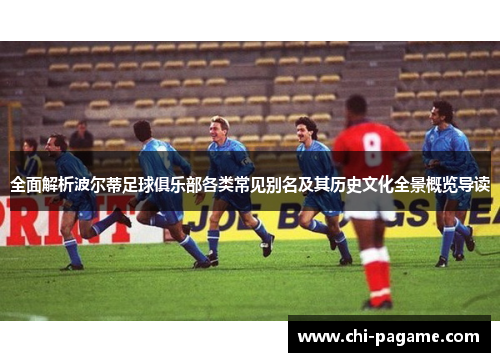 全面解析波尔蒂足球俱乐部各类常见别名及其历史文化全景概览导读