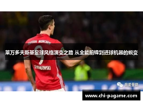 莱万多夫斯基足球风格演变之路 从全能前锋到进球机器的蜕变
