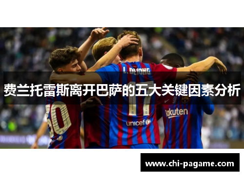 费兰托雷斯离开巴萨的五大关键因素分析 费兰托雷斯离开巴萨的五大关键因素分析