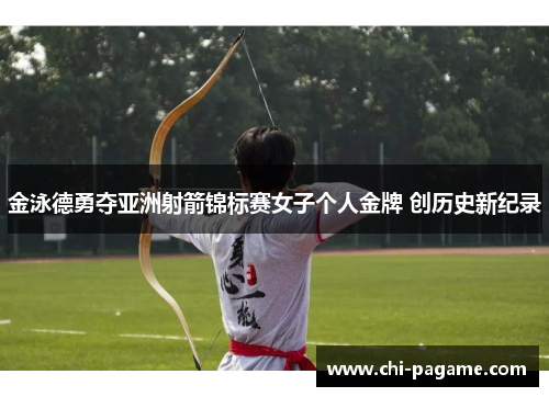 金泳德勇夺亚洲射箭锦标赛女子个人金牌 创历史新纪录