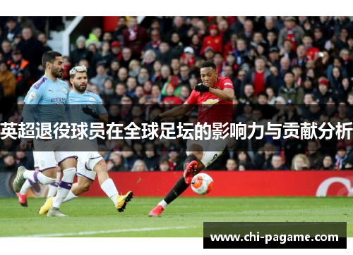 英超退役球员在全球足坛的影响力与贡献分析