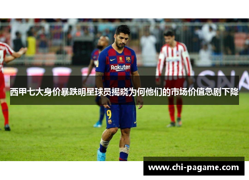 西甲七大身价暴跌明星球员揭晓为何他们的市场价值急剧下降 西甲七大身价暴跌明星球员揭晓为何他们的市场价值急剧下降