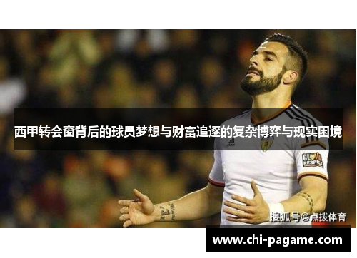 西甲转会窗背后的球员梦想与财富追逐的复杂博弈与现实困境 西甲转会窗背后的球员梦想与财富追逐的复杂博弈与现实困境