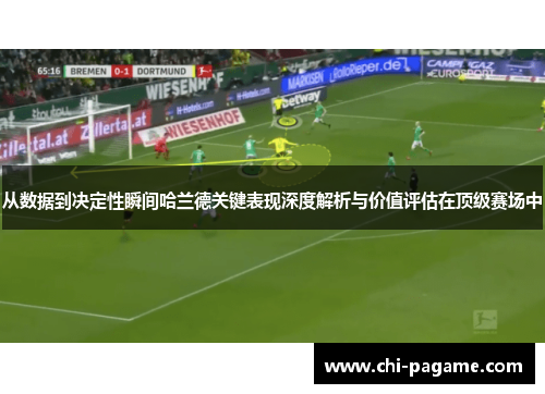 从数据到决定性瞬间哈兰德关键表现深度解析与价值评估在顶级赛场中 从数据到决定性瞬间哈兰德关键表现深度解析与价值评估在顶级赛场中