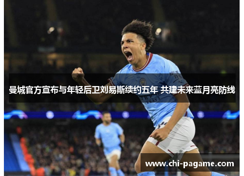 曼城官方宣布与年轻后卫刘易斯续约五年 共建未来蓝月亮防线 曼城官方宣布与年轻后卫刘易斯续约五年 共建未来蓝月亮防线