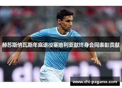 赫苏斯纳瓦斯年底退役塞维利亚献终身合同表彰贡献