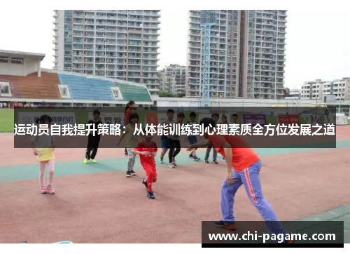 运动员自我提升策略：从体能训练到心理素质全方位发展之道